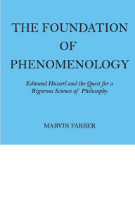 Title: The Foundation of Phenomenology: Edmund Husserl and the Quest for a Rigorous Science of Philosophy, Author: Marvin Farber