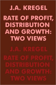 Title: Rate of Profit, Distribution and Growth: Two Views, Author: J.A.  Kregel