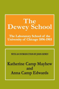 Title: The Dewey School: The Laboratory School of the University of Chicago 1896-1903 / Edition 1, Author: Anna Edwards
