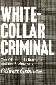 Title: White-collar Criminal: The Offender in Business and the Professions, Author: Gilbert Geis