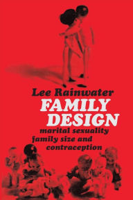 Title: Family Design: Marital Sexuality, Family Size, and Contraception, Author: Lee Rainwater