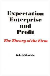 Title: Expectation, Enterprise and Profit: The Theory of the Firm, Author: G. L. S. Shackle