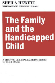 Title: The Family and the Handicapped Child: A Study of Cerebral Palsied Children in Their Homes, Author: Elizabeth Newson