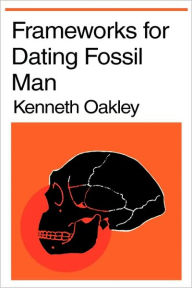 Title: Frameworks for Dating Fossil Man, Author: Kenneth P. Oakley