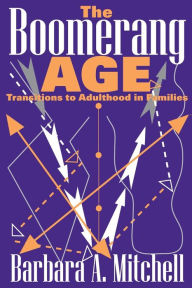 Title: The Boomerang Age: Transitions to Adulthood in Families / Edition 1, Author: Barbara Mitchell
