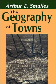 Title: The Geography of Towns, Author: Arthur E. Smailes