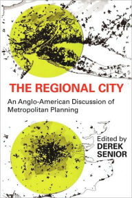 Title: The Regional City: An Anglo-American Discussion of Metropolitan Planning, Author: Derek Senior