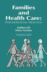 Title: Families and Health Care: Psychosocial Practice / Edition 1, Author: Kathleen Ell