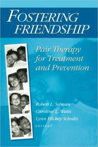 Title: Fostering Friendship: Pair Therapy for Treatment and Prevention / Edition 1, Author: Robert Selman