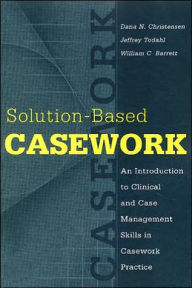 Title: Solution-based Casework: An Introduction to Clinical and Case Management Skills in Casework Practice / Edition 1, Author: William C. Barrett