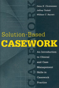 Title: Solution-based Casework: An Introduction to Clinical and Case Management Skills in Casework Practice / Edition 1, Author: William C. Barrett
