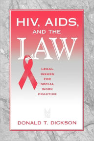 Title: HIV, AIDS, and the Law: Legal Issues for Social Work Practice and Policy, Author: Donald Dickson