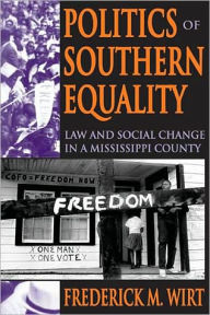 Title: Politics of Southern Equality: Law and Social Change in a Mississippi County, Author: Frederick M. Wirt