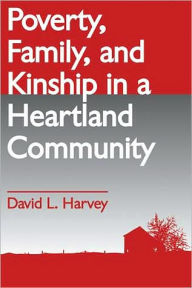 Title: Poverty, Family, and Kinship in a Heartland Community, Author: David L. Harvey