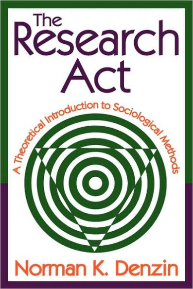 The Research Act: A Theoretical Introduction to Sociological Methods / Edition 1