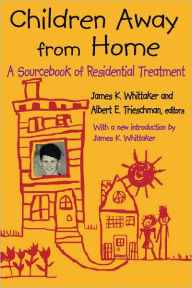 Title: Children Away from Home: A Sourcebook of Residential Treatment, Author: Albert E. Trieschman
