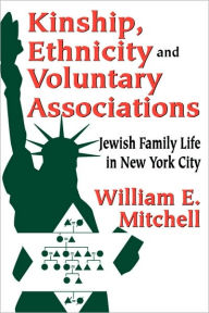 Title: Kinship, Ethnicity and Voluntary Associations: Jewish Family Life in New York City, Author: William E. Mitchell