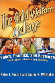 Title: The Child Welfare Challenge: Policy, Practice, and Research / Edition 3, Author: James K. Whittaker