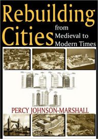 Title: Rebuilding Cities from Medieval to Modern Times, Author: Percy Johnson-Marshall