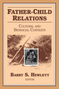 Title: Father-Child Relations: Cultural and Biosocial Contexts, Author: Barry S. Hewlett