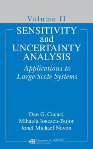 Title: Sensitivity and Uncertainty Analysis, Volume II: Applications to Large-Scale Systems, Author: Dan G. Cacuci