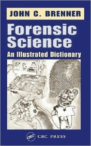 Title: Forensic Science: An Illustrated Dictionary, Author: John C. Brenner