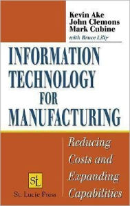 Title: Information Technology for Manufacturing: Reducing Costs and Expanding Capabilities, Author: Kevin Ake