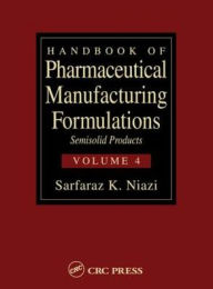 Title: Handbook of Pharmaceutical Manufacturing Formulations: Semisolid Products (Volume 4 of 6), Author: Sarfaraz K. Niazi