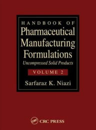 Title: Handbook of Pharmaceutical Manufacturing Formulations: Uncompressed Solid Products (Volume 2 of 6), Author: Sarfaraz K. Niazi