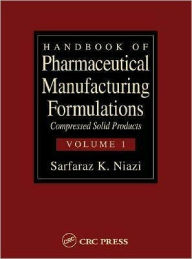 Title: Handbook of Pharmaceutical Manufacturing Formulations: Compressed Solid Products (Volume 1 of 6), Author: Sarfaraz K. Niazi