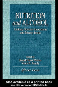 Title: Nutrition and Alcohol: Linking Nutrient Interactions and Dietary Intake, Author: Ronald Ross Watson