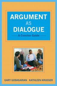 Title: Argument as Dialogue: A Concise Guide / Edition 1, Author: Gary Goshgarian
