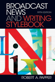 Title: Broadcast News and Writing Stylebook / Edition 5, Author: Robert A. Papper