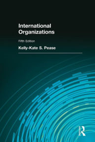 Title: International Organizations / Edition 5, Author: Kelly-Kate S. Pease