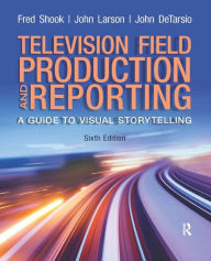 Title: Television and Field Reporting / Edition 6, Author: Fred Shook