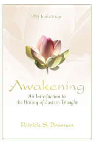 Title: Awakening: An Introduction to the History of Eastern Thought / Edition 5, Author: Patrick S. Bresnan
