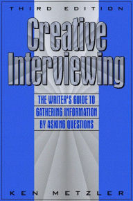 Title: Creative Interviewing: The Writer's Guide to Gathering Information by Asking Questions / Edition 3, Author: Ken Metzler