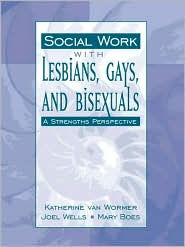 Title: Social Work with Lesbians, Gays, and Bisexuals: A Strength's Perspective / Edition 1, Author: Katherine van Wormer