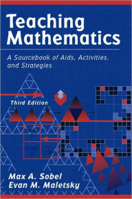 Title: Teaching Mathematics: A Sourcebook of Aids, Activities, and Strategies / Edition 3, Author: Max A. Sobel