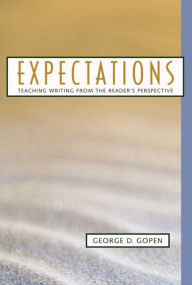 Title: Expectations: Teaching Writing from the Reader's Perspective / Edition 1, Author: George Gopen