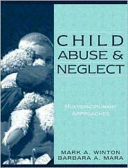 Title: Child Abuse and Neglect: Multidisciplinary Approaches / Edition 1, Author: Mark A. Winton