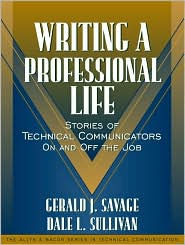 Title: Writing a Professional Life: Stories of Technical Communicators On and Off the Job (Part of the Allyn & Bacon Series in Technical Communication) / Edition 1, Author: Gerald J. Savage