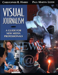 Title: Visual Journalism: A Guide for New Media Professionals / Edition 1, Author: Christopher R. Harris