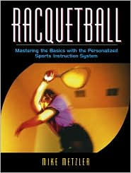 Title: Racquetball: Mastering the Basics with the Personalized Sports Instruction System (A Workbook Approach) / Edition 1, Author: Michael W. Metzler