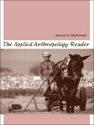 Title: The Applied Anthropology Reader / Edition 1, Author: James H. McDonald