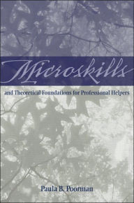 Title: Microskills and Theoretical Foundations for Professional Helpers / Edition 1, Author: Paula B. Poorman Ph.D.