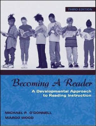 Title: Becoming A Reader: A Developmental Approach to Reading Instruction / Edition 3, Author: Michael P. O'Donnell