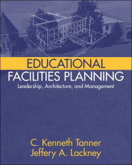 Title: Educational Facilities Planning: Leadership, Architecture, and Management / Edition 1, Author: C. Kenneth Tanner