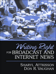 Title: Writing Right for Broadcast and Internet News / Edition 1, Author: Sharyl Attkisson