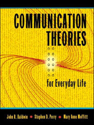 Title: Communication Theories for Everyday Life / Edition 1, Author: John R. Baldwin